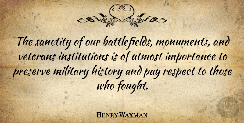 Henry Waxman Quote About Military, Pay, Veteran: The Sanctity Of Our Battlefields...