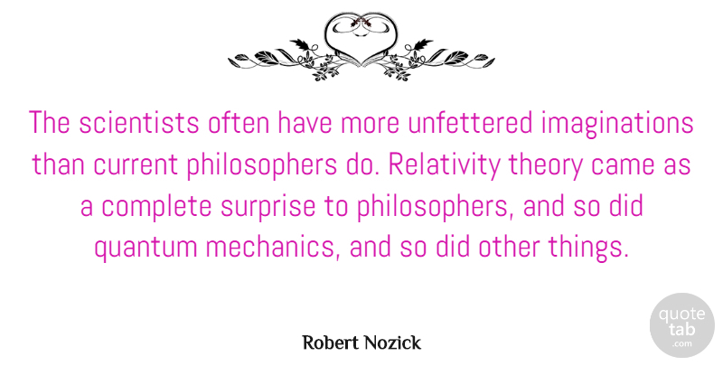 Robert Nozick Quote About Imagination, Philosopher, Surprise: The Scientists Often Have More...