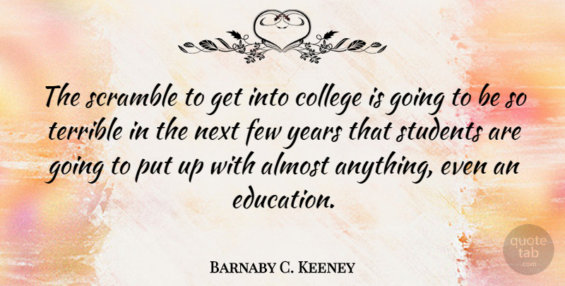 Barnaby C. Keeney Quote About Almost, Education, Few, Next, Scramble: The Scramble To Get Into...