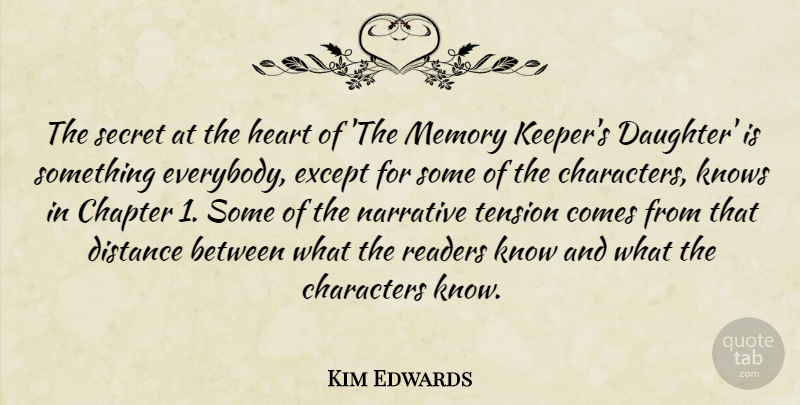 Kim Edwards Quote About Chapter, Characters, Distance, Except, Knows: The Secret At The Heart...