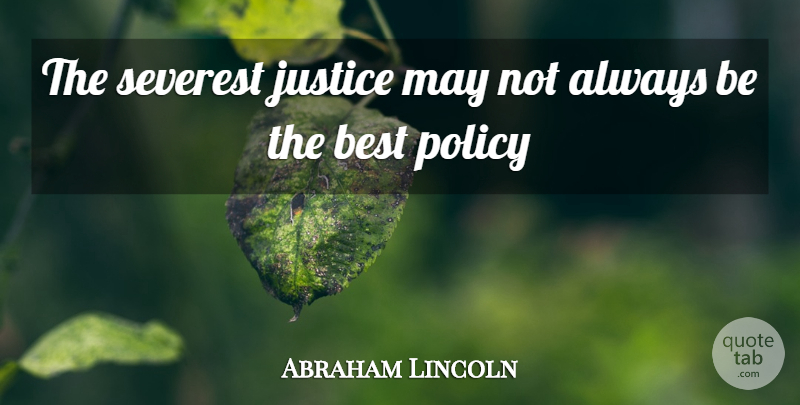 Abraham Lincoln Quote About Justice, May, Being The Best: The Severest Justice May Not...