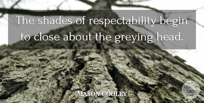 Mason Cooley Quote About Shade, Respectability: The Shades Of Respectability Begin...