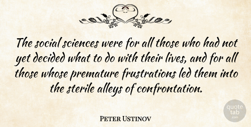 Peter Ustinov Quote About Frustration, Back Alleys, Social: The Social Sciences Were For...
