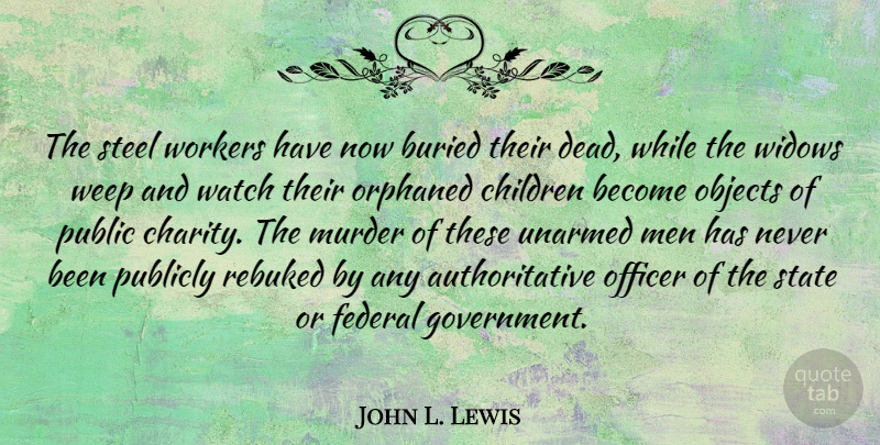 John L. Lewis Quote About Buried, Children, Federal, Men, Objects: The Steel Workers Have Now...