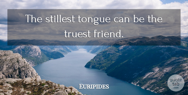 Euripides Quote About Silence, Tongue, Truest: The Stillest Tongue Can Be...