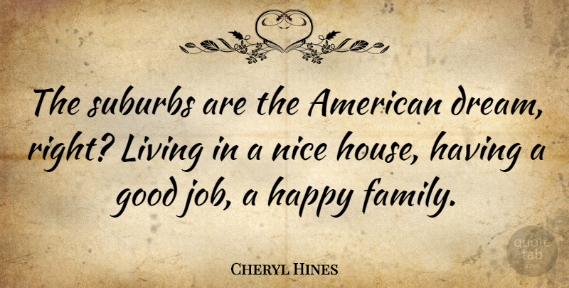 Cheryl Hines Quote About Family, Good, Living, Nice, Suburbs: The Suburbs Are The American...