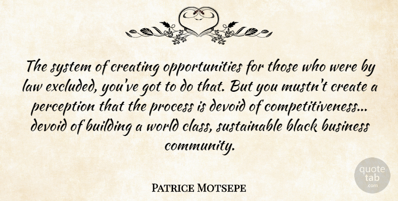 Patrice Motsepe Quote About Black, Building, Business, Create, Creating: The System Of Creating Opportunities...