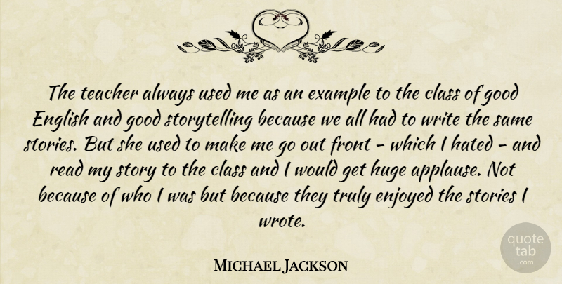 Michael Jackson Quote About Teacher, Writing, Class: The Teacher Always Used Me...