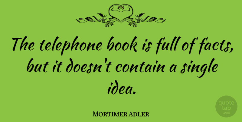 Mortimer Adler Quote About Book, Ideas, Telephones: The Telephone Book Is Full...