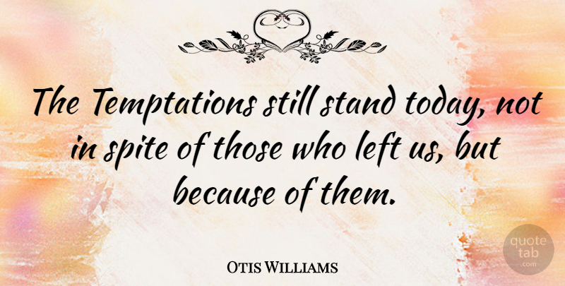 Otis Williams Quote About Temptation, Today, Spite: The Temptations Still Stand Today...