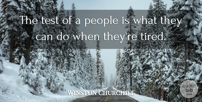 Winston Churchill Quote About Tired, People, Tests: The Test Of A People...