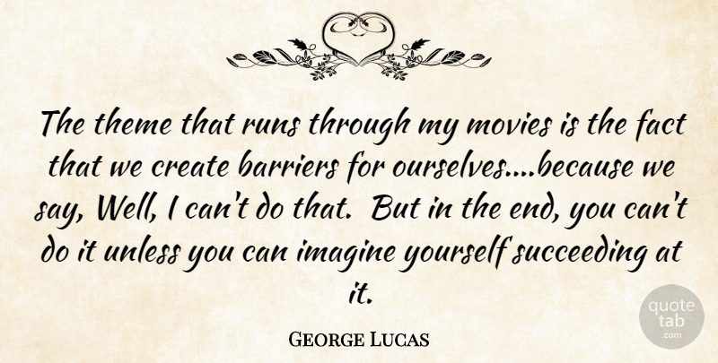 George Lucas Quote About Running, Succeed, Facts: The Theme That Runs Through...