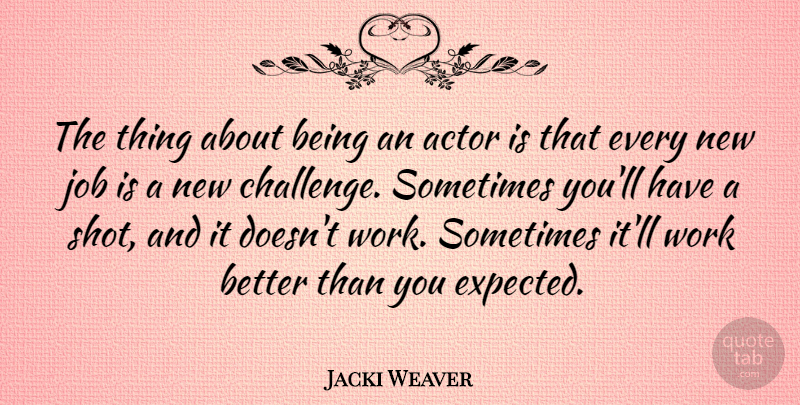 Jacki Weaver Quote About Jobs, Challenges, New Job: The Thing About Being An...