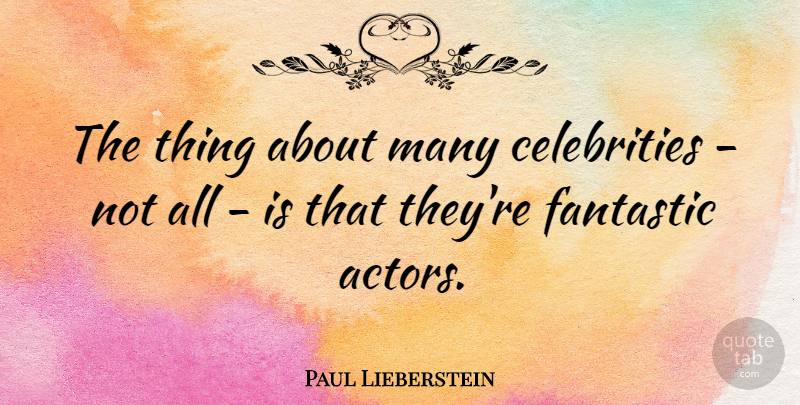 Paul Lieberstein Quote About Actors, Fantastic: The Thing About Many Celebrities...