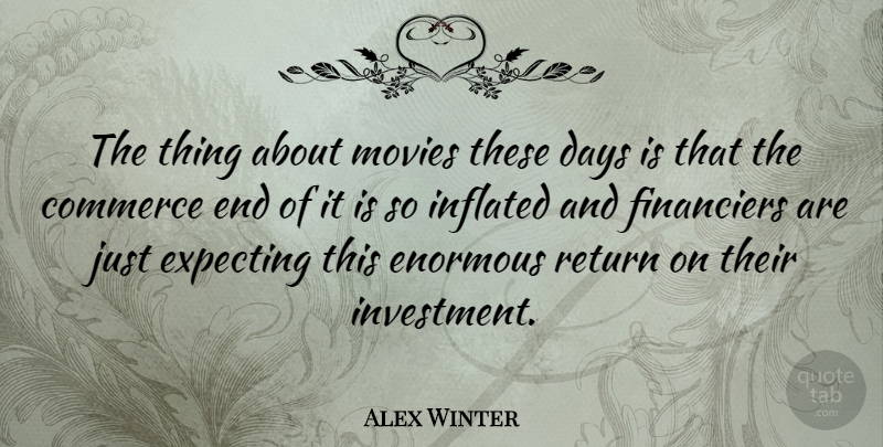 Alex Winter Quote About Movie, Return, Investment: The Thing About Movies These...