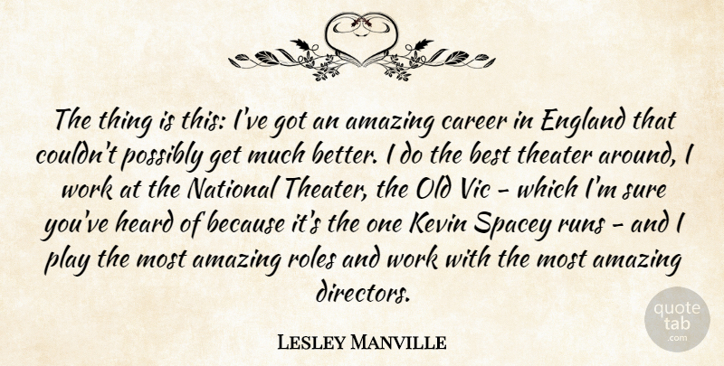 Lesley Manville Quote About Amazing, Best, Career, England, Heard: The Thing Is This Ive...