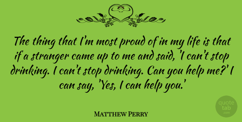 Matthew Perry Quote About Drinking, Yes I Can, Proud: The Thing That Im Most...