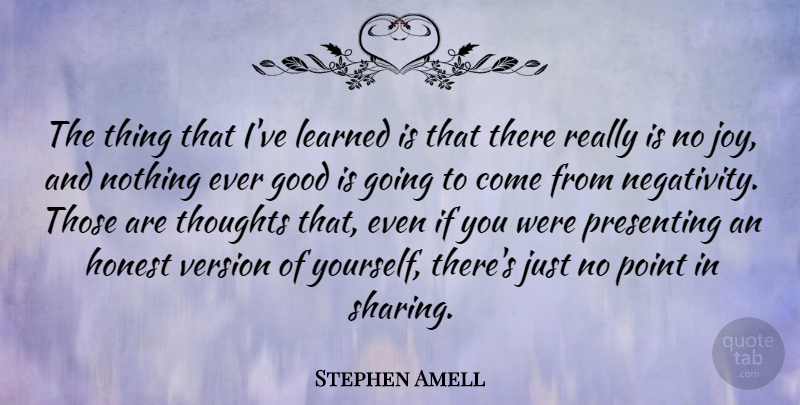 Stephen Amell Quote About Joy, Negativity, Honest: The Thing That Ive Learned...