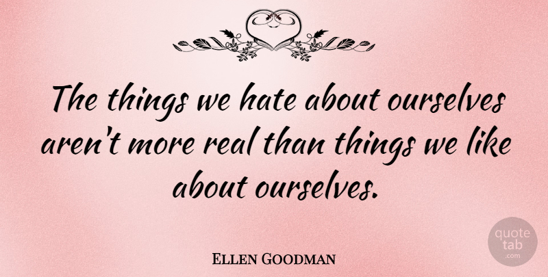 Ellen Goodman Quote About Confidence, Real, Hate: The Things We Hate About...