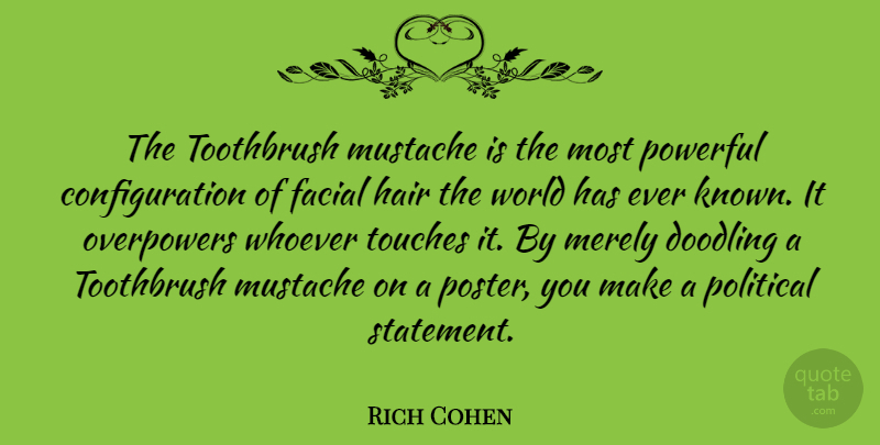 Rich Cohen Quote About Facial, Merely, Mustache, Toothbrush, Touches: The Toothbrush Mustache Is The...