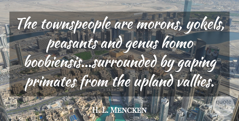 H. L. Mencken Quote About Modern Life, Primates, Peasants: The Townspeople Are Morons Yokels...