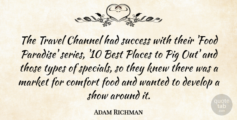 Adam Richman Quote About Best, Channel, Comfort, Develop, Food: The Travel Channel Had Success...