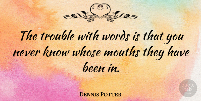 Dennis Potter Quote About British Dramatist, Mouths: The Trouble With Words Is...