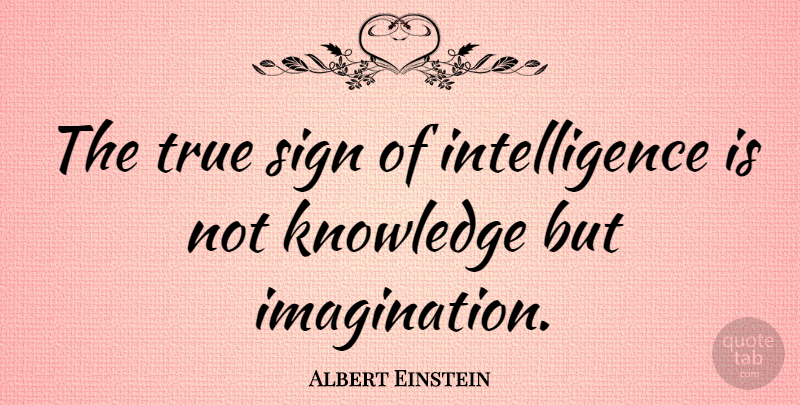 Albert Einstein Quote About Love, Life, God: The True Sign Of Intelligence...