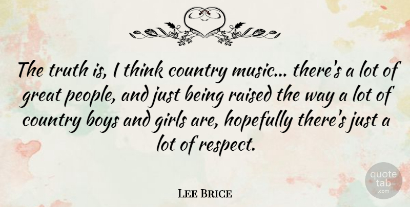 Lee Brice Quote About Boys, Country, Girls, Great, Hopefully: The Truth Is I Think...