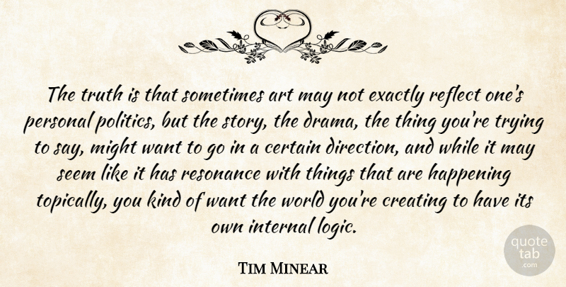 Tim Minear Quote About Art, Certain, Creating, Exactly, Happening: The Truth Is That Sometimes...