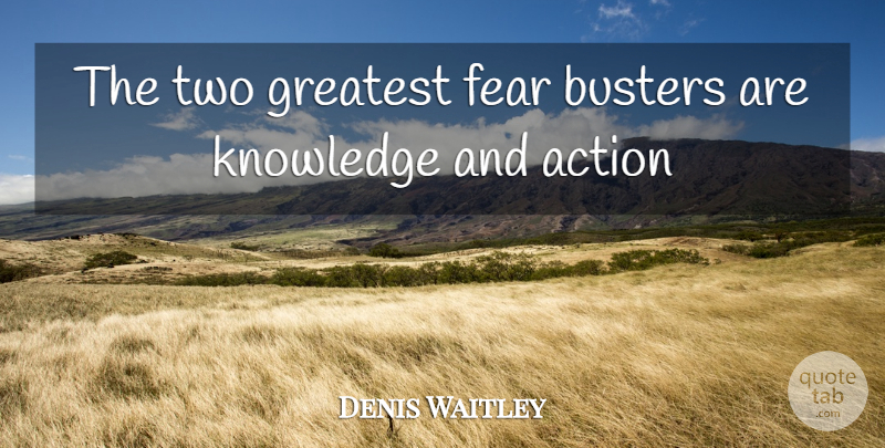 Denis Waitley Quote About Two, Greatest Fear, Action: The Two Greatest Fear Busters...