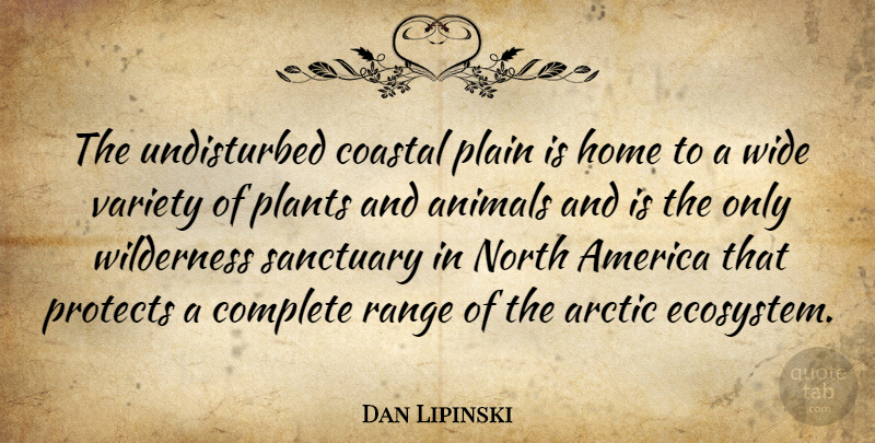 Dan Lipinski Quote About Home, Animal, Ecosystems: The Undisturbed Coastal Plain Is...