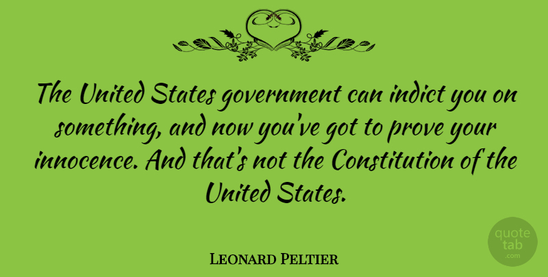 Leonard Peltier Quote About Government, Constitution Of The United States, Innocence: The United States Government Can...