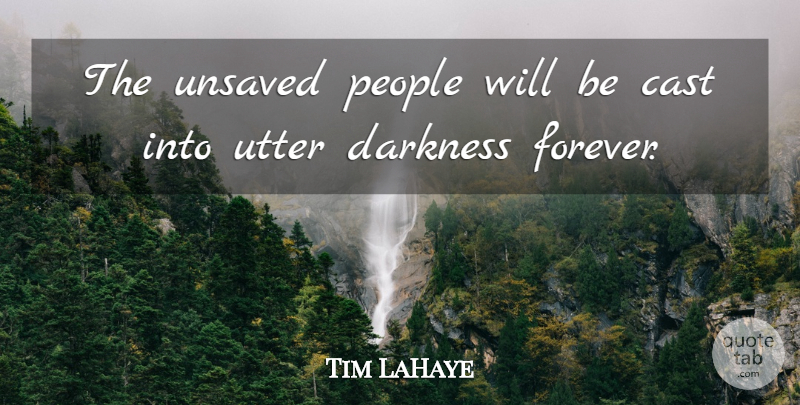 Tim LaHaye Quote About People, Forever, Darkness: The Unsaved People Will Be...