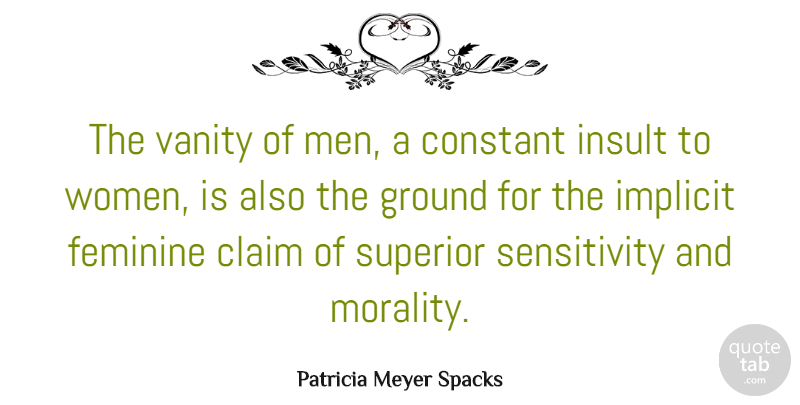 Patricia Meyer Spacks Quote About Claim, Constant, Feminine, Ground, Implicit: The Vanity Of Men A...