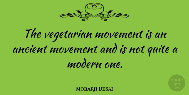 Morarji Desai Quote About Movement, Vegetarian, Ancient: The Vegetarian Movement Is An...