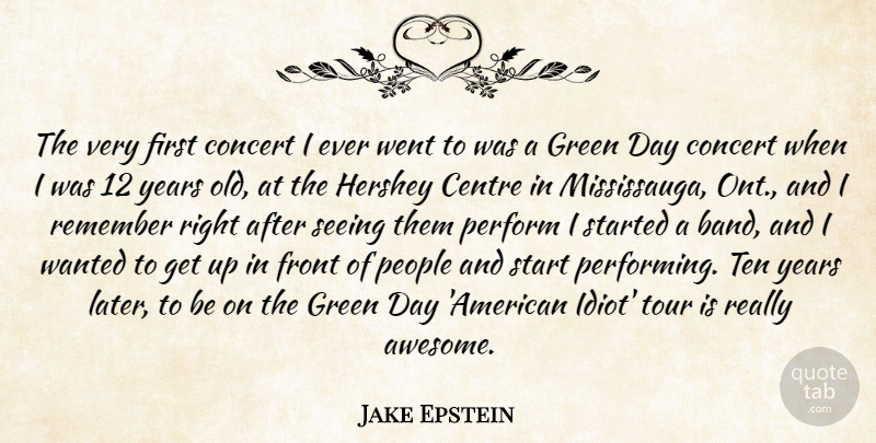 Jake Epstein Quote About Centre, Concert, Front, Hershey, People: The Very First Concert I...