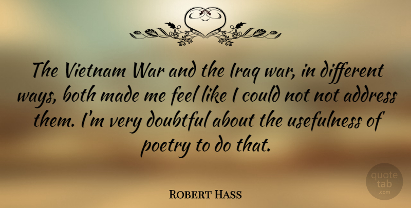 Robert Hass Quote About Address, Both, Doubtful, Iraq, Poetry: The Vietnam War And The...