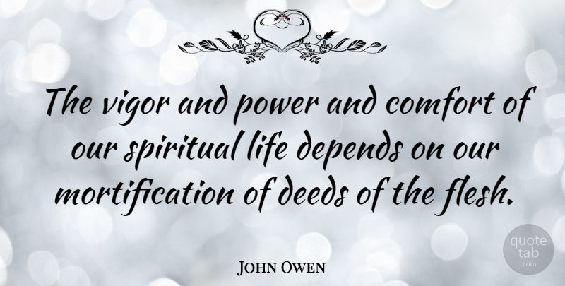 John Owen Quote About Comfort, Deeds, Depends, Life, Power: The Vigor And Power And...