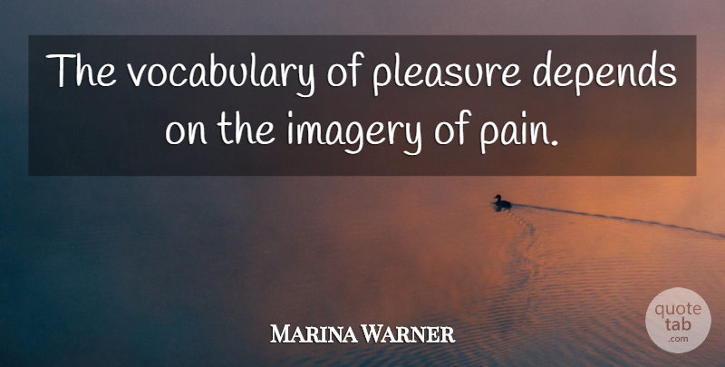 Marina Warner Quote About Pain, Vocabulary, Pleasure: The Vocabulary Of Pleasure Depends...