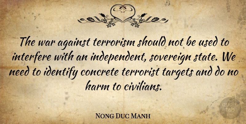 Nong Duc Manh Quote About Concrete, Harm, Identify, Interfere, Sovereign: The War Against Terrorism Should...