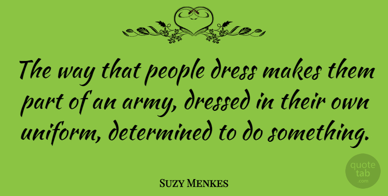 Suzy Menkes Quote About Determined, Dressed, People: The Way That People Dress...