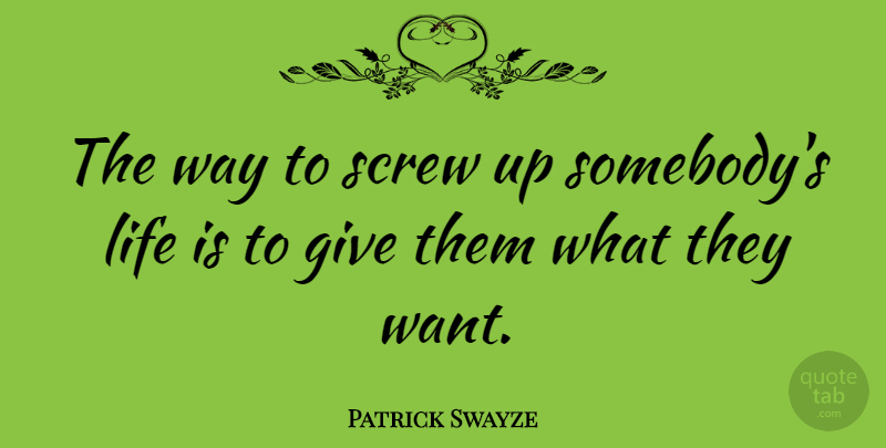 Patrick Swayze Quote About Success, Failure, Giving: The Way To Screw Up...