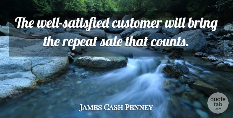 James Cash Penney Quote About Customer Experience, Satisfied, Wells: The Well Satisfied Customer Will...