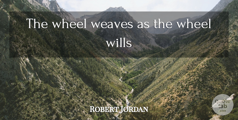 Robert Jordan Quote About Wheels, Wheel Of Time: The Wheel Weaves As The...