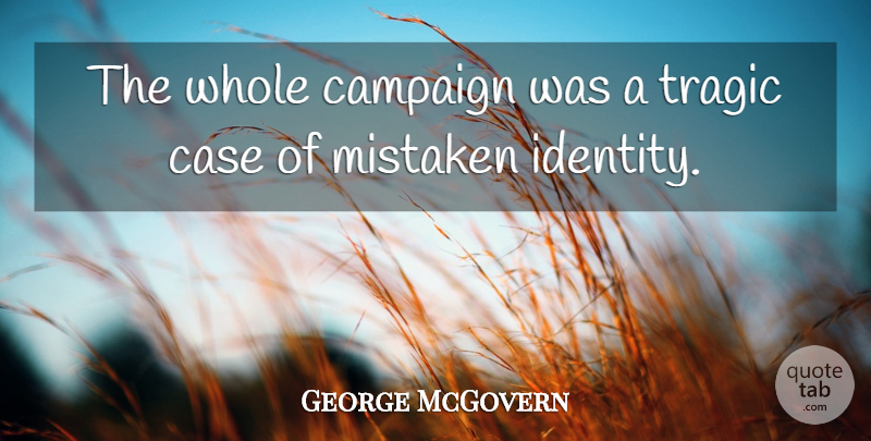 George McGovern Quote About Identity, Campaigns, Cases: The Whole Campaign Was A...