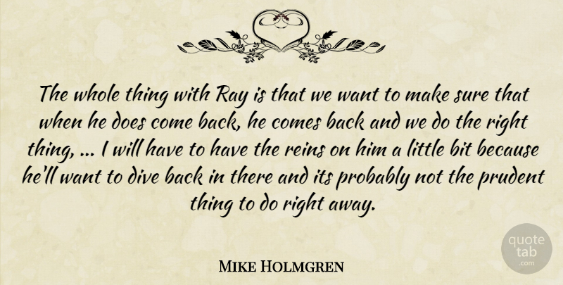 Mike Holmgren Quote About Bit, Dive, Prudent, Ray, Reins: The Whole Thing With Ray...