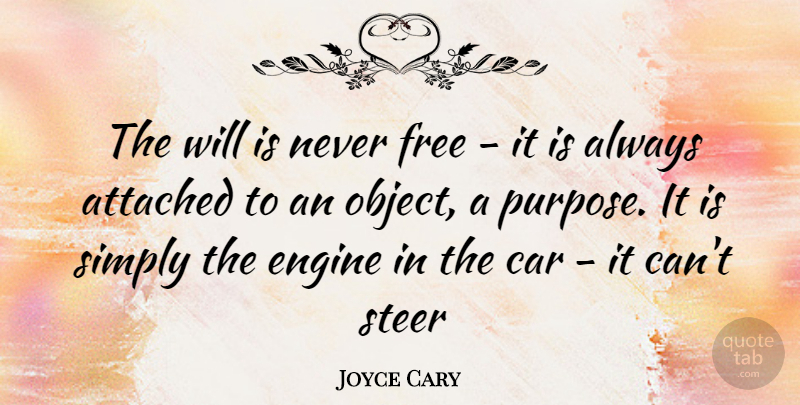Joyce Cary Quote About Car, Purpose, Engines: The Will Is Never Free...