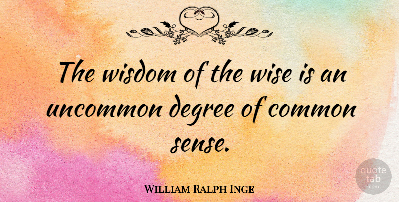 William Ralph Inge Quote About Wise, Wisdom, Common Sense: The Wisdom Of The Wise...