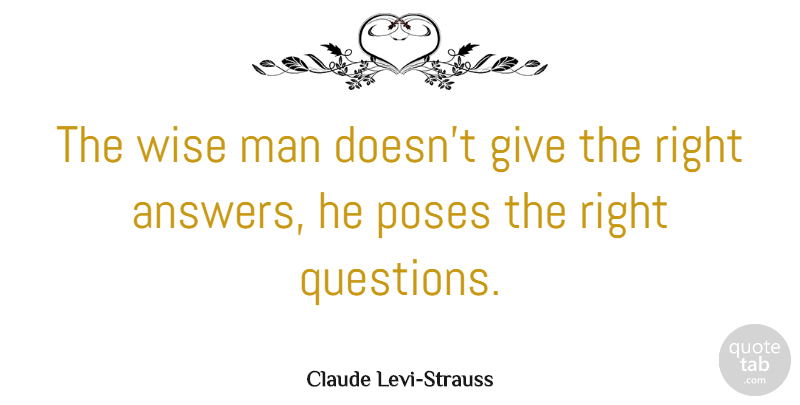 Claude Levi-Strauss Quote About Wise, Wisdom, Men: The Wise Man Doesnt Give...